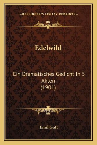 Cover image for Edelwild: Ein Dramatisches Gedicht in 5 Akten (1901)