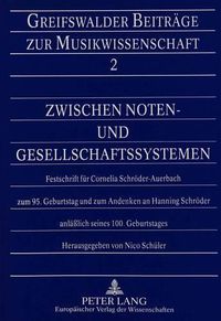 Cover image for Zwischen Noten- Und Gesellschaftssystemen: Festschrift Fuer Cornelia Schroeder-Auerbach Zum 95. Geburtstag Und Zum Andenken an Hanning Schroeder Anlaesslich Seines 100. Geburtstages