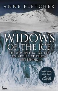 Cover image for Widows of the Ice: The Women that Scott's Antarctic Expedition Left Behind