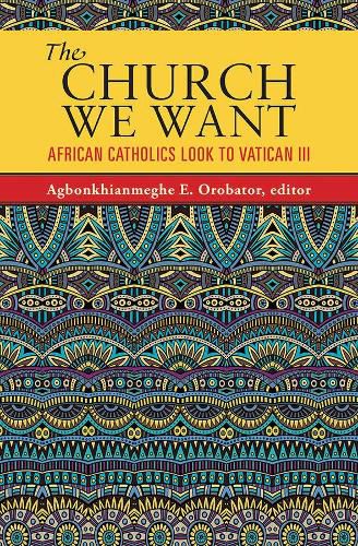 Cover image for The Church We Want: African Catholics Look to Vatican III