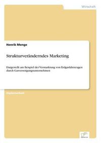 Cover image for Strukturveranderndes Marketing: Dargestellt am Beispiel der Vermarktung von Erdgasfahrzeugen durch Gasversorgungsunternehmen