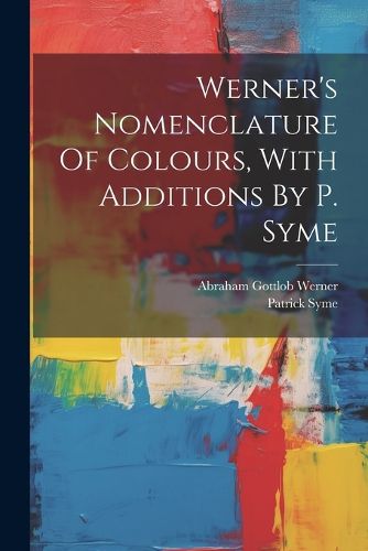 Cover image for Werner's Nomenclature Of Colours, With Additions By P. Syme