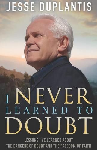 Cover image for I Never Learned to Doubt: Lessons I've Learned about the Dangers of Doubt and the Freedom of Faith