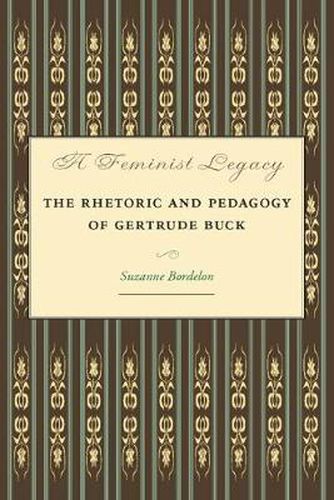 Cover image for A Feminist Legacy: The Rhetoric and Pedagogy of Gertrude Buck