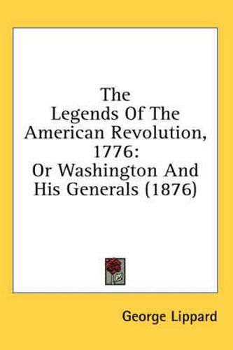 The Legends of the American Revolution, 1776: Or Washington and His Generals (1876)