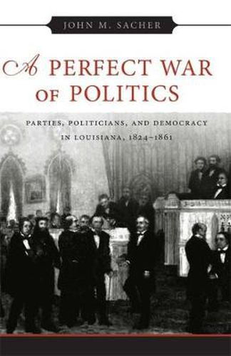 Cover image for A Perfect War of Politics: Parties, Politicians, and Democracy in Louisiana, 1824-1861