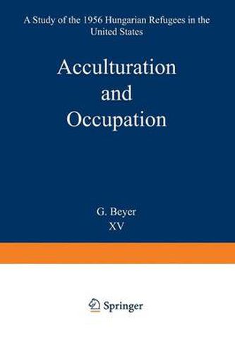 Cover image for Acculturation and Occupation: A Study of the 1956 Hungarian Refugees in the United States
