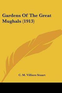 Cover image for Gardens of the Great Mughals (1913)