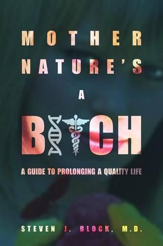 Cover image for Mother Nature's A Bitch: A guide to prolonging a quality life