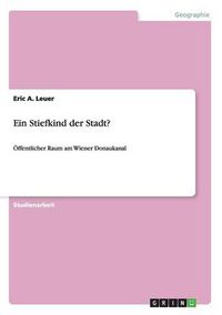 Cover image for Ein Stiefkind der Stadt?: OEffentlicher Raum am Wiener Donaukanal