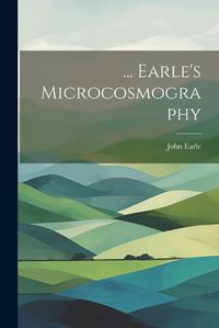 Cover image for ... Earle's Microcosmography