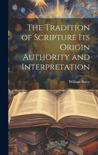 Cover image for The Tradition of Scripture its Origin Authority and Interpretation