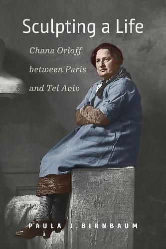 Cover image for Sculpting a Life - Chana Orloff between Paris and Tel Aviv