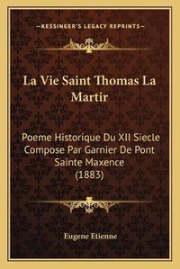 Cover image for La Vie Saint Thomas La Martir: Poeme Historique Du XII Siecle Compose Par Garnier de Pont Sainte Maxence (1883)