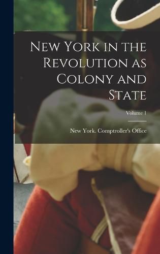 Cover image for New York in the Revolution as Colony and State; Volume 1