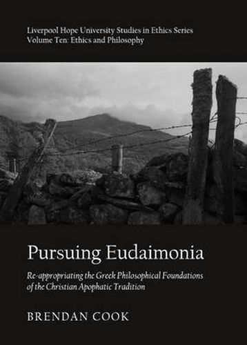 Pursuing Eudaimonia: Re-appropriating the Greek Philosophical Foundations of the Christian Apophatic Tradition