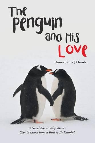 Cover image for The Penguin and His Love: A Novel About Why Women Should Learn from a Bird to Be Faithful.