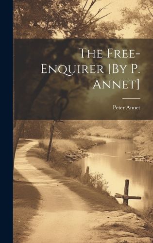 Cover image for The Free-Enquirer [By P. Annet]