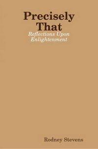 Cover image for Precisely That: Reflections Upon Enlightenment