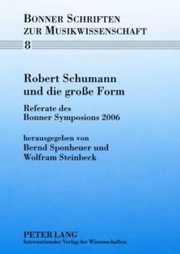 Robert Schumann Und Die Grosse Form: Referate Des Bonner Symposions 2006