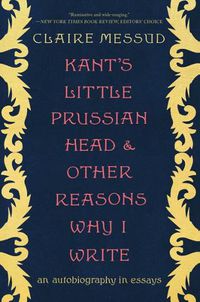 Cover image for Kant's Little Prussian Head and Other Reasons Why I Write: An Autobiography through Essays