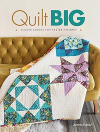 Cover image for Quilt Big: Bigger Blocks for Faster Finishes