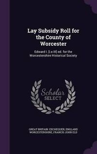 Cover image for Lay Subsidy Roll for the County of Worcester: Edward I. [I.E.III] Ed. for the Worcestershire Historical Society