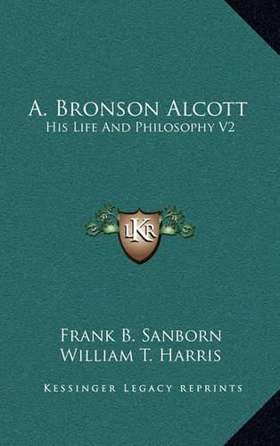 A. Bronson Alcott: His Life and Philosophy V2