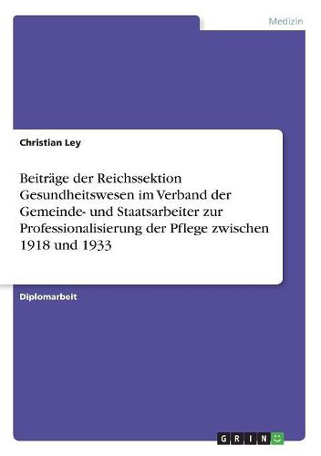 Beitrage Der Reichssektion Gesundheitswesen Im Verband Der Gemeinde- Und Staatsarbeiter Zur Professionalisierung Der Pflege Zwischen 1918 Und 1933