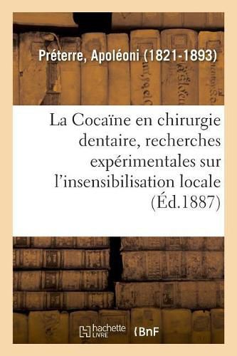 La Cocaine En Chirurgie Dentaire, Recherches Experimentales Sur l'Insensibilisation Locale