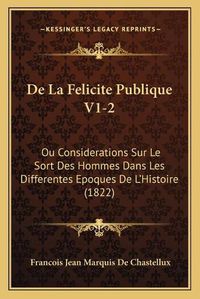 Cover image for de La Felicite Publique V1-2: Ou Considerations Sur Le Sort Des Hommes Dans Les Differentes Epoques de L'Histoire (1822)