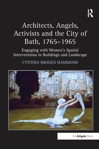 Cover image for Architects, Angels, Activists and the City of Bath, 1765-1965: Engaging with Women's Spatial Interventions in Buildings and Landscape