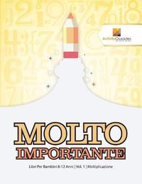 Cover image for Molto Importante: Libri Per Bambini 8-12 Anni Vol. 1 Moltiplicazione