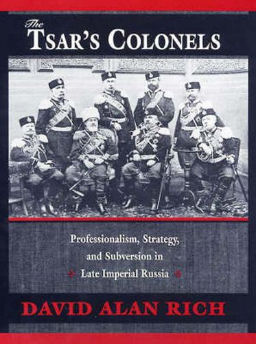 Cover image for The Tsar's Colonels: Professionalism, Strategy, and Subversion in Late Imperial Russia