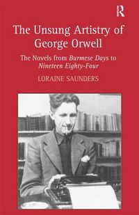 Cover image for The Unsung Artistry of George Orwell: The Novels from Burmese Days to Nineteen Eighty-Four