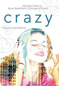 Cover image for Crazy: My Seven Years at Bruno Bettelheim's Orthogenic School