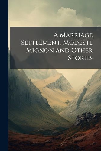 Cover image for A Marriage Settlement, Modeste Mignon and Other Stories