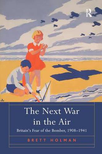 Cover image for The Next War in the Air: Britain's Fear of the Bomber, 1908-1941