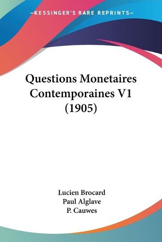 Cover image for Questions Monetaires Contemporaines V1 (1905)