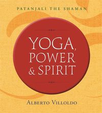 Cover image for Yoga, Power, and Spirit: Patanjali The Shaman