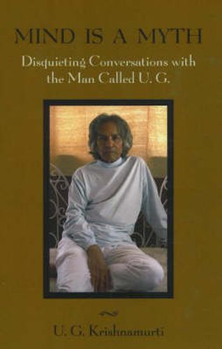 Cover image for Mind is a Myth: Disquieting Conversations with the Man Called U.G.