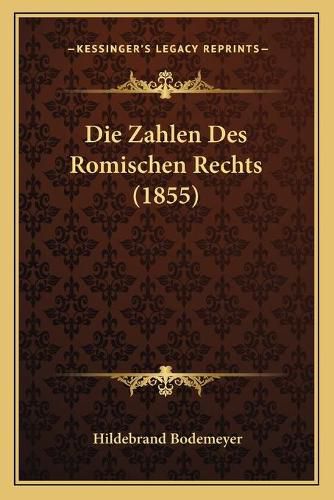 Cover image for Die Zahlen Des Romischen Rechts (1855)