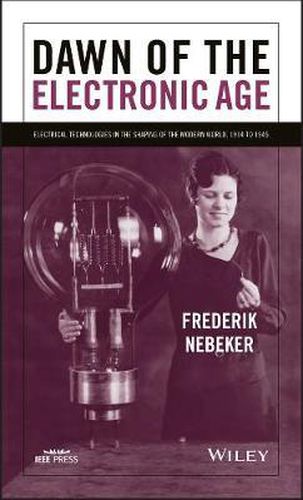 Cover image for Dawn of the Electronic Age: Electrical Technologies in the Shaping of the Modern World, 1914 to 1945