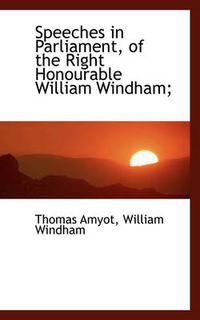 Cover image for Speeches in Parliament, of the Right Honourable William Windham;