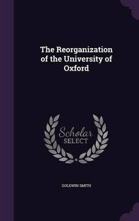 Cover image for The Reorganization of the University of Oxford