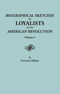 Cover image for Biographical Sketches of Loyalists of the American Revolution. In Two Volumes. Volume I