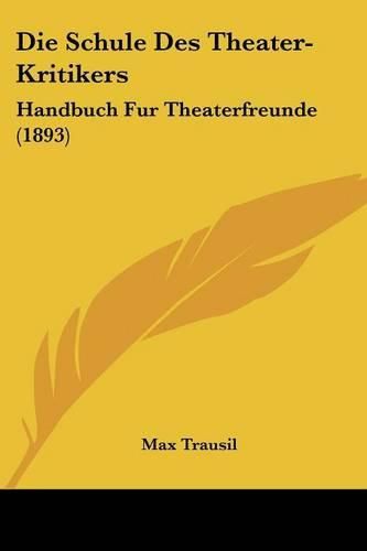 Cover image for Die Schule Des Theater-Kritikers: Handbuch Fur Theaterfreunde (1893)
