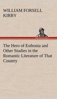 Cover image for The Hero of Esthonia and Other Studies in the Romantic Literature of That Country