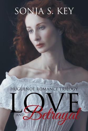 Cover image for Love and Betrayal: Huguenot Romance Trilogy