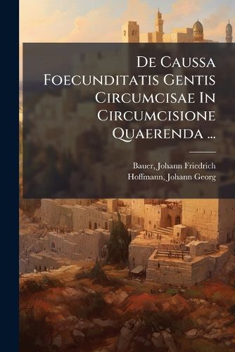 Cover image for de Caussa Foecunditatis Gentis Circumcisae in Circumcisione Quaerenda ...